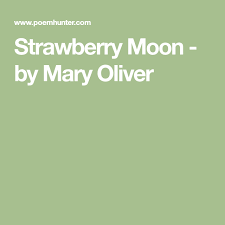 Strawberry Moon Poem By Mary Oliver Poem Hunter Strawberry Moons Moon Poems Mary Oliver
