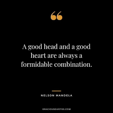 A Good Head And A Good Heart Are Always A Formidable Combination Mandela Quotes Nelson Mandela Quotes Good Heart Quotes