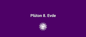 Plüton 8. Evde - 8. Ev Plüton Burcu Özellikleri
