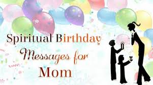 It is that time of the year when not only does she celebrate her mother's birthday; Spiritual Birthday Messages For Mom