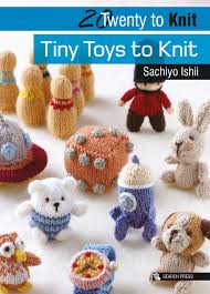Little big knits is here! 20 To Knit Tiny Toys To Knit Twenty To Make Amazon Co Uk Ishii Sachiyo 0499992606206 Books