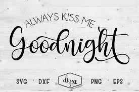 Use this saying stencil to make a wooden sign, pillow or other craft project. Always Kiss Me Goodnight By Diyxe Thehungryjpeg Com