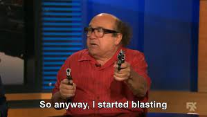 This a family of memes based on an image of danny devito brandishing a couple of pistols. So Anyway I Started Blasting Know Your Meme