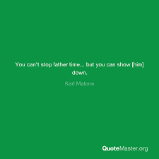 ″'yes,' said aslan, though eustace and jill had not spoken, 'while he lay dreaming, his name was time. You Can T Stop Father Time But You Can Show Him Down Karl Malone