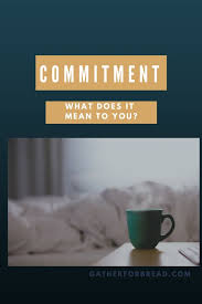 Commitment What Does It Mean To You Gather For Bread A promise to do something; commitment what does it mean to you