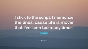 Returns n quotes are added. Lil Wayne Quote I Stick To The Script I Memorize The Lines Cause Life Is Movie