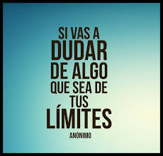 Si Vas A Dudar E Algo Que Sea De Tus Limites Spanish Quotes Inspirational Quotes Famous Inspirational Quotes