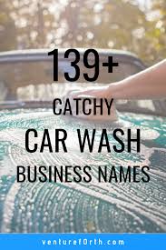 139 Catchy Name Ideas For Your Car Wash Business Venture F0rth Car Wash Business Car Wash Car Wash Services
