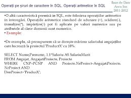 In ciuda simplitatii sale, sql este un limbaj foarte puternic, care poate obtine accesul la date stocate în mai multe tabele, poate filtra datele dorite si poate sorta. Baze De Date Anca Ion 2011 2012 Baze