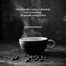 Kita Berusaha Saling Melupakan Tapi Aroma Kopi Tak Pernah Mengizinkan Sajak Puisi Poem Poets Kutipan Kopi Kata Kata Indah Kopi