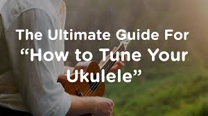 Ukulele Tuning The Ultimate Guide For How To Tune Your