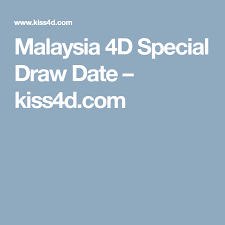 Malaysia 4d Special Draw Date Kiss4d Com Special Draw Malaysia