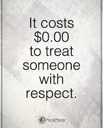 It Costs 0 00 To Treat Someone With Respect Powerofpositivity Respect Quotes Quotes Deep Meaningful Quotes Deep