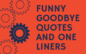 It's also hard to find the. 22 Funny Goodbye Quotes And One Liners Make Farewell Fun