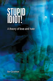 Amazon.com: Stupid Idiot!: A theory of Love & Hate: 9781483939926: Goodman, Bev,  Howard, Melvyn, Barkeley, Joseph, Kissen, Ariel, Doone, Flora, Luntz, Alix  H.: Books