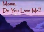 The whole world may abandon me and i wouldn't bother. Mama Do You Love Me 1999 Tv Show Behind The Voice Actors