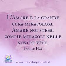L Amore E La Grande Cura Miracolosa Amare Noi Stessi Compie Miracoli Nelle Nostre Vite Louise Hay Citazioni Sagge L Amore E Citazioni Motivanti