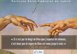 Paroisse Saint Ambroise du Jubile - ÉVANGILE DU JOUR « Si c'est par le doigt  de Dieu que j'expulse les démons, c'est donc que le règne de Dieu est venu  jusqu'à vous » (