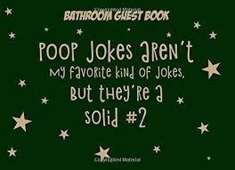 I asked my wife if i'm the only one she's ever slept with. Bathroom Guest Book Poop Jokes Aren T My Favorite Kind Of Jokes But They Re A Solid 2 Funny Joke Guestbook And Housewarming White Elephant Gag Gift Publishing Pooptastic 9781078471039 Amazon Com Books