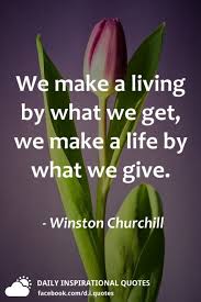 We Make A Living By What We Get We Make A Life By What We Give
