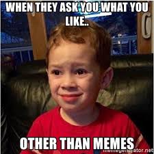 When They Ask You What You Like Other Than Memes Akwardly Andy Meme Generator