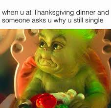 Stay Strong This During Holiday Single People Funny Thanksgiving Memes Grinch Memes Holiday Meme