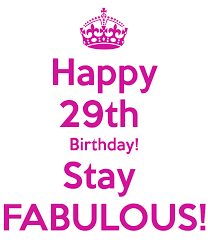 May you have it awesome! Happy 29th Birthday Stay Fabulous Happy 29th Birthday 29th Birthday Happy Birthday Leo