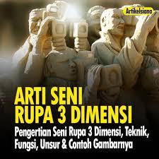 (berupa baju, tas, sweater) 2. Pengertian Seni Rupa 3 Dimensi Teknik Fungsi Unsur Contoh Gambarnya