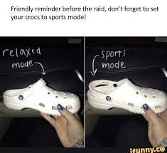 Friendly Reminder Before The Raid Don T Forget To Set Your Crocs To Sports Mode Crocs Meme Love Memes Funny Funny Sports Memes