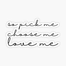 Maybe you would like to learn more about one of these? Pick Me Choose Me Love Me Stickers Redbubble