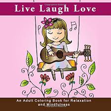 Free adult coloring pages with powerful gratitude affirmations for success. Amazon Com Live Laugh Love An Adult Coloring Book For Relaxation And Mindfulness Life Is Good Antistress And Inspirational Quote Coloring Books For Grownups For Anxiety Relief Meditation And Mindfulness 9781541191488 Pewter Penelope