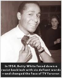 In 1954, Betty White refused to bow to pressure from white Southerners who  threatened to boycott her TV show for featuring Black tap dancer Arthur  Duncan. She famously said, “I'm sorry, he