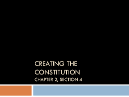 Chapter 2 Section 4 Creating The Constitution
