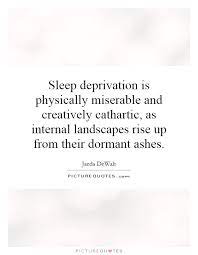 Sleep Deprivation Is Physically Miserable And Creatively Picture Quotes