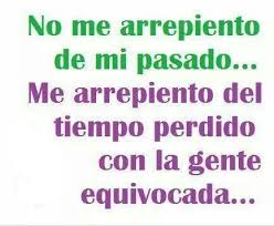 No Me Arrepiento De Mi Pasado Me Arrepiento Del Tiempo Perdido Con La Gente Equvocada Spanish Quotes Quotes Me Quotes
