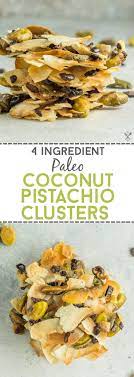 4 Ingredient Coconut Pistachio Clusters Recipe Paleo Snacks Easy Healthy Appetizers Easy Paleo Snacks