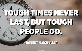 Tough times never last, but tough people do. Tough Times Never Last But Tough People Do Robert H Schuller Quotespedia Org