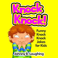They are funny, silly and will everyone laugh. Knock Knock Funny Knock Knock Jokes For Kids Audiobook Johnny B Laughing Audible Co Uk