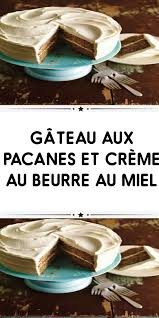 Gateau Aux Pacanes Et Creme Au Beurre Au Miel Idee Recette Facile Gateaux Et Desserts Recette Facile