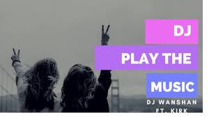 Dj Play The Music Dj Wanshan Kirk Music Lyrics Youtube