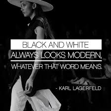 Quotes Black White Photography Karl Lagerfeld Black And White Always Looks Modern Whatever That Word Means Karl Lagerfeld Fashionquote Fashion Quotes Karl Lagerfeld Black And White