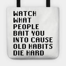 You can't teach an old dog new tricks. Watch What People Bait You Into Cause Old Habits Die Hard Quotes Tote Teepublic