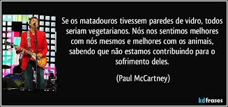 Sociedade Vegetariana Brasileira - SVB - "Se os matadouros tivessem paredes  de vidro, todos seriam vegetarianos." Paul McCartney #SVB  #SociedadeVegetariana #SociedadeVegetarianaBrasileira #Vegetarianismo  #Veganismo | Facebook