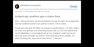 Whatever you do, do prudently, and look to the result. Quidquid Agis Prudenter Agas Et Respice Finem De Betekenis Volgens Katholieke Encyclopaedie