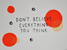 Don't believe everything you think! Quotes About Believing Everything You Read 22 Quotes
