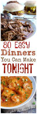 Are you looking for ideas for dinner tonight? 80 Easy Dinners You Can Make Tonight