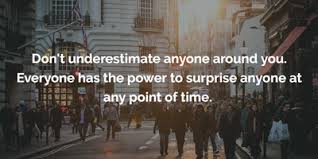 Enjoy reading and share 211 famous quotes about never underestimate with everyone. Quotes To Tell You Don T Underestimate People Or Yourself Enkiquotes