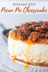 Instant Pot Pecan Pie Cheesecake Buttery Sweet Recipe Pecan Pie Cheesecake Cheesecake Recipes Thanksgiving Desserts
