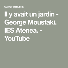 Il Y Avait Un Jardin George Moustaki Ies Atenea Youtube Youtube George Jardin
