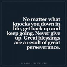 No Matter What Knocks You Down In Life Get Back Up And Keep Going Never Give Up Great Blessings Ar Live Life Happy Encouragement Quotes Inspirational Quotes